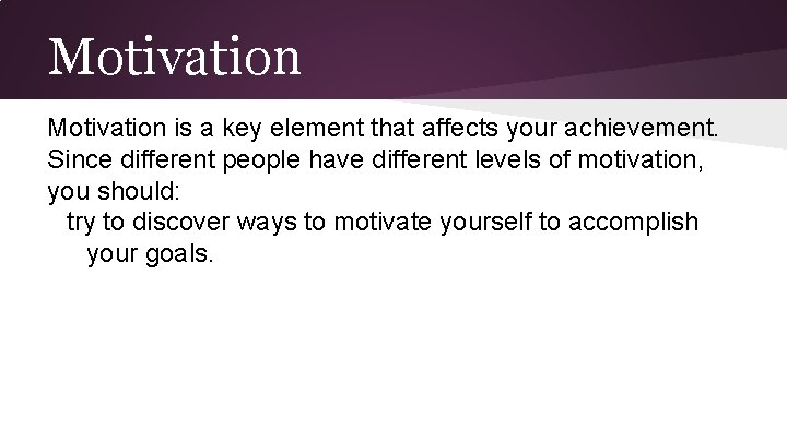 Motivation is a key element that affects your achievement. Since different people have different
