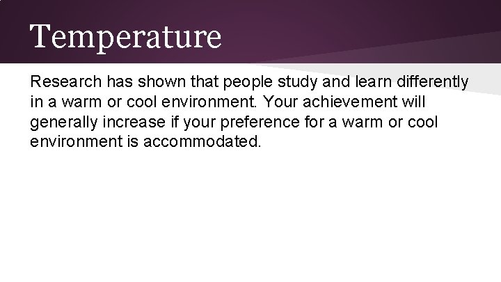 Temperature Research has shown that people study and learn differently in a warm or