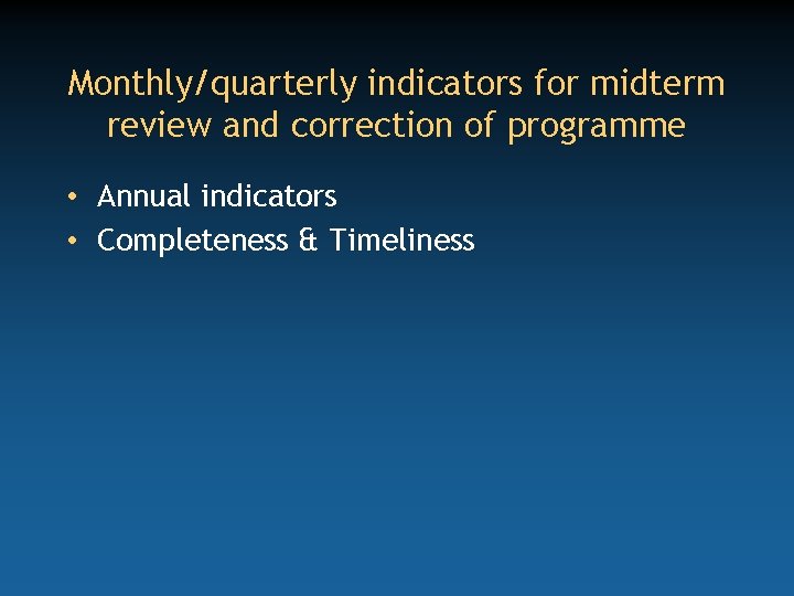 Monthly/quarterly indicators for midterm review and correction of programme • Annual indicators • Completeness