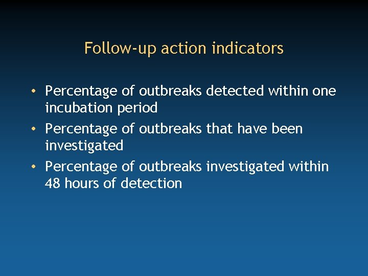 Follow-up action indicators • Percentage of outbreaks detected within one incubation period • Percentage