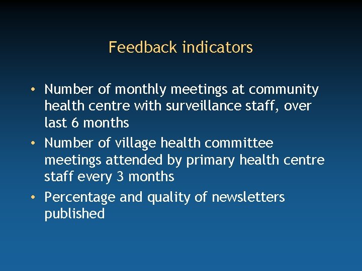 Feedback indicators • Number of monthly meetings at community health centre with surveillance staff,
