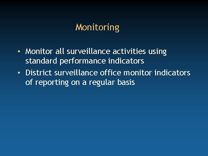 Monitoring • Monitor all surveillance activities using standard performance indicators • District surveillance office