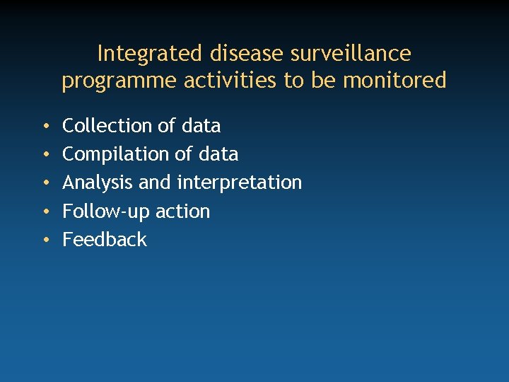 Integrated disease surveillance programme activities to be monitored • • • Collection of data