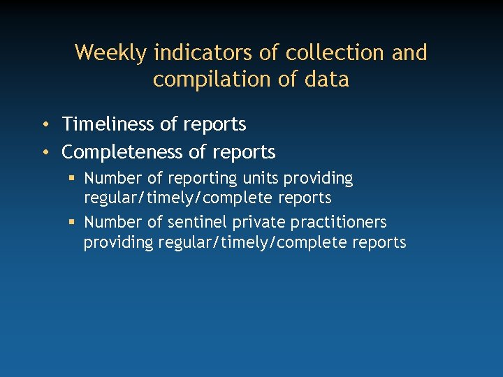 Weekly indicators of collection and compilation of data • Timeliness of reports • Completeness