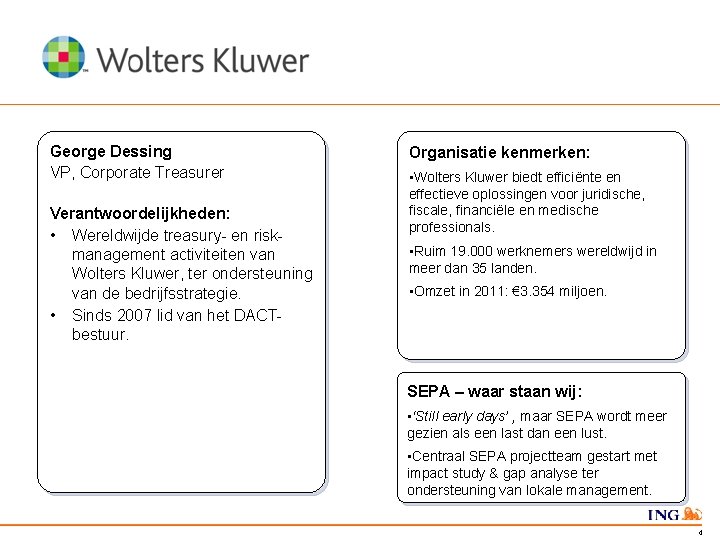 George Dessing VP, Corporate Treasurer Verantwoordelijkheden: • Wereldwijde treasury- en riskmanagement activiteiten van Wolters