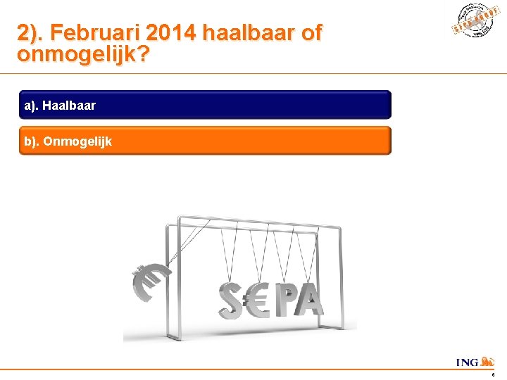 2). Februari 2014 haalbaar of onmogelijk? a). Haalbaar b). Onmogelijk 6 