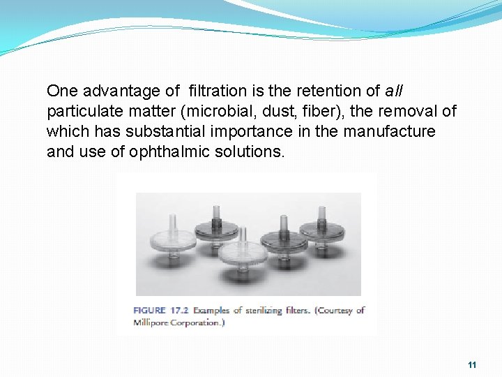 One advantage of filtration is the retention of all particulate matter (microbial, dust, fiber),
