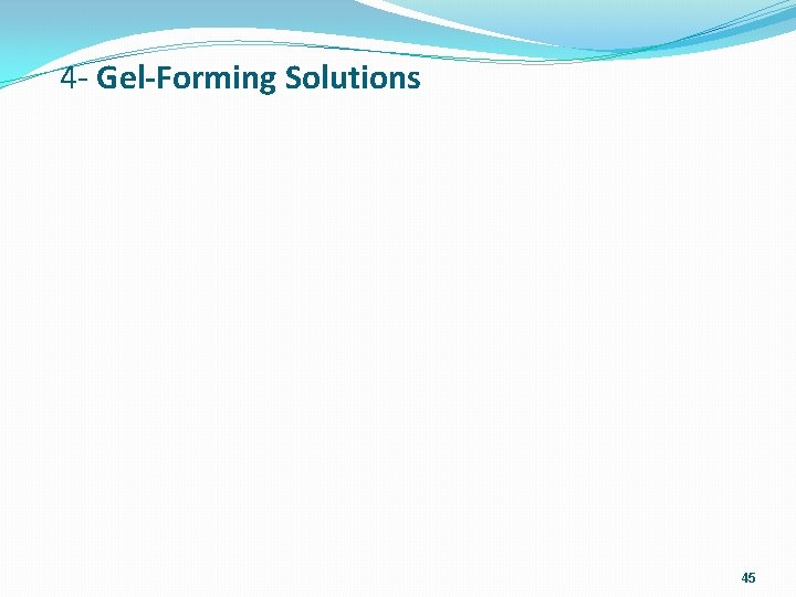 4 - Gel-Forming Solutions 45 
