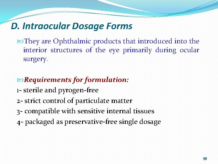 D. Intraocular Dosage Forms They are Ophthalmic products that introduced into the interior structures