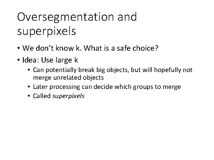Oversegmentation and superpixels • We don’t know k. What is a safe choice? •