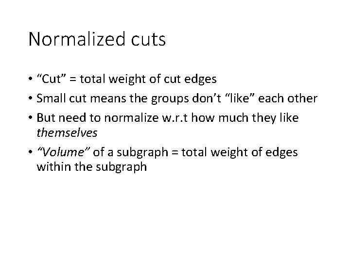 Normalized cuts • “Cut” = total weight of cut edges • Small cut means