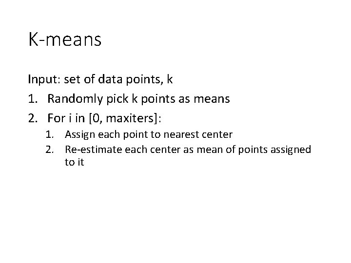 K-means Input: set of data points, k 1. Randomly pick k points as means