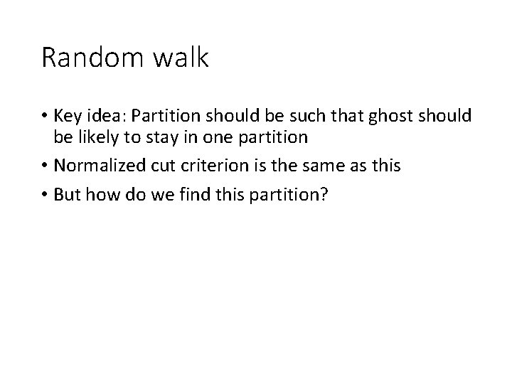 Random walk • Key idea: Partition should be such that ghost should be likely