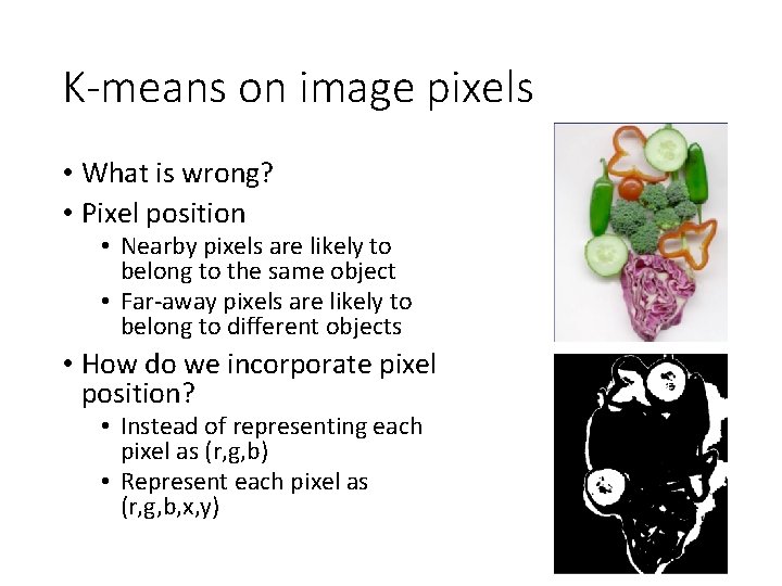 K-means on image pixels • What is wrong? • Pixel position • Nearby pixels