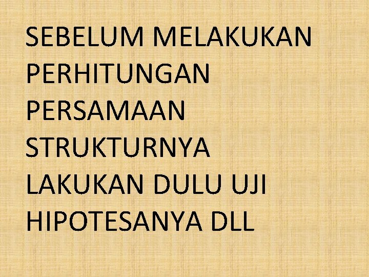 SEBELUM MELAKUKAN PERHITUNGAN PERSAMAAN STRUKTURNYA LAKUKAN DULU UJI HIPOTESANYA DLL 