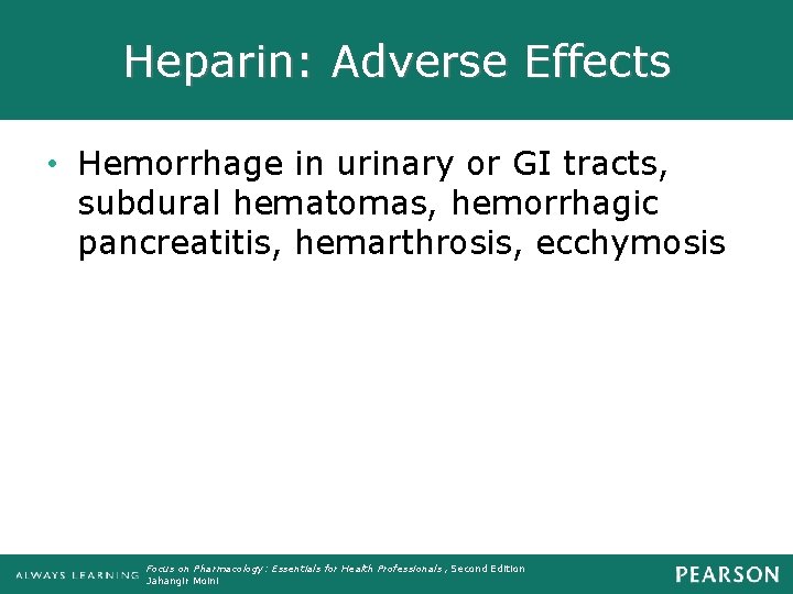 Heparin: Adverse Effects • Hemorrhage in urinary or GI tracts, subdural hematomas, hemorrhagic pancreatitis,
