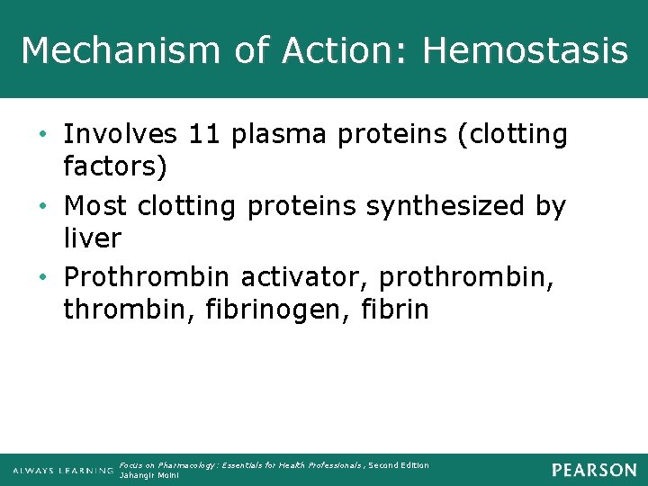 Mechanism of Action: Hemostasis • Involves 11 plasma proteins (clotting factors) • Most clotting