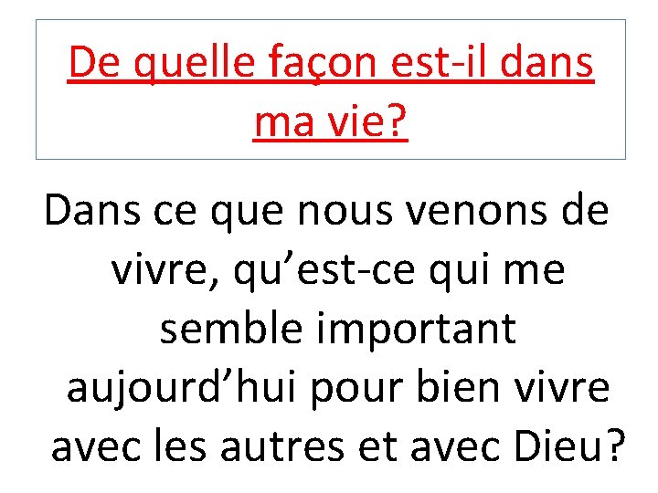 De quelle façon est-il dans ma vie? Dans ce que nous venons de vivre,