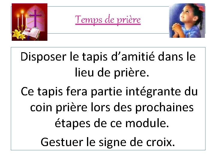 Temps de prière Disposer le tapis d’amitié dans le lieu de prière. Ce tapis