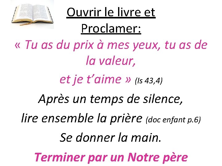 Ouvrir le livre et Proclamer: « Tu as du prix à mes yeux, tu