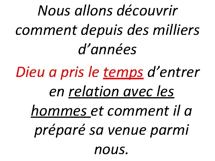 Nous allons découvrir comment depuis des milliers d’années Dieu a pris le temps d’entrer