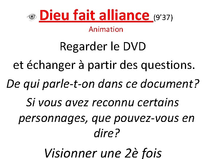 Dieu fait alliance (9’ 37) Animation Regarder le DVD et échanger à partir des
