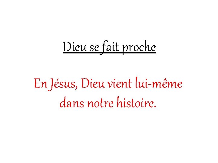 Dieu se fait proche En Jésus, Dieu vient lui-même dans notre histoire. 