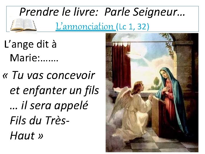 Prendre le livre: Parle Seigneur… L’annonciation (Lc 1, 32) L’ange dit à Marie: …….