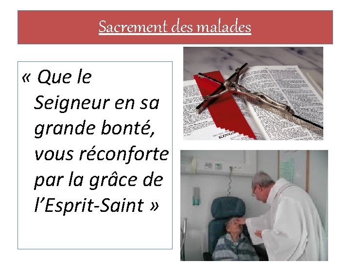 Sacrement des malades « Que le Seigneur en sa grande bonté, vous réconforte par
