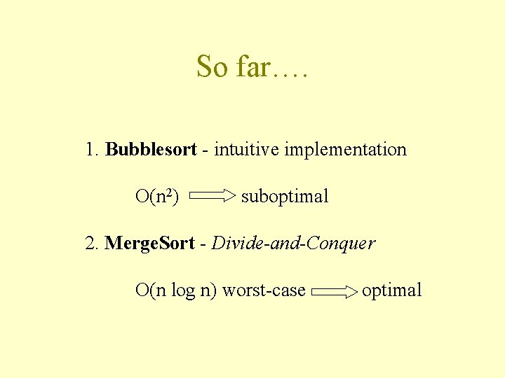 So far…. 1. Bubblesort - intuitive implementation O(n 2) suboptimal 2. Merge. Sort -