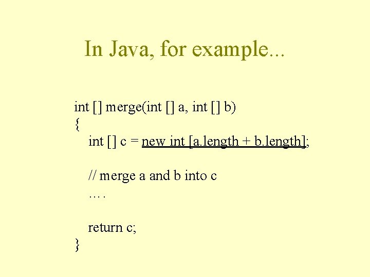 In Java, for example. . . int [] merge(int [] a, int [] b)