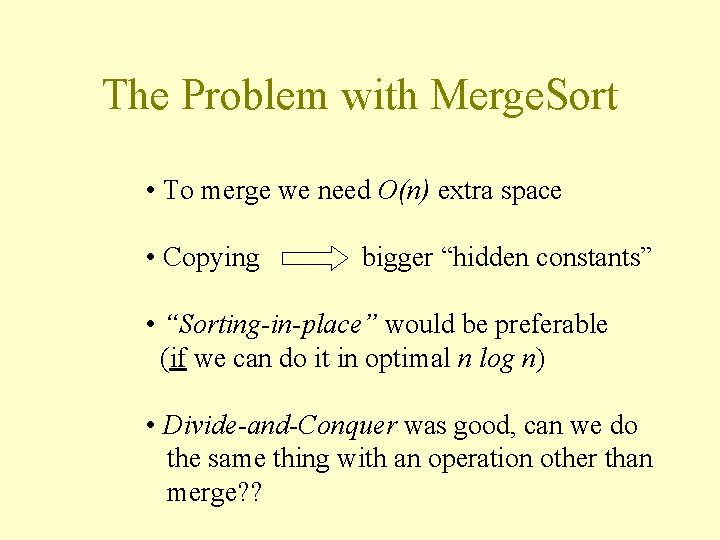 The Problem with Merge. Sort • To merge we need O(n) extra space •