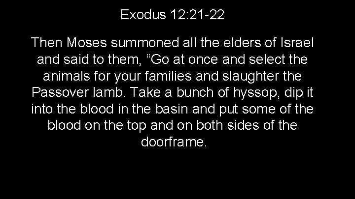 Exodus 12: 21 -22 Then Moses summoned all the elders of Israel and said
