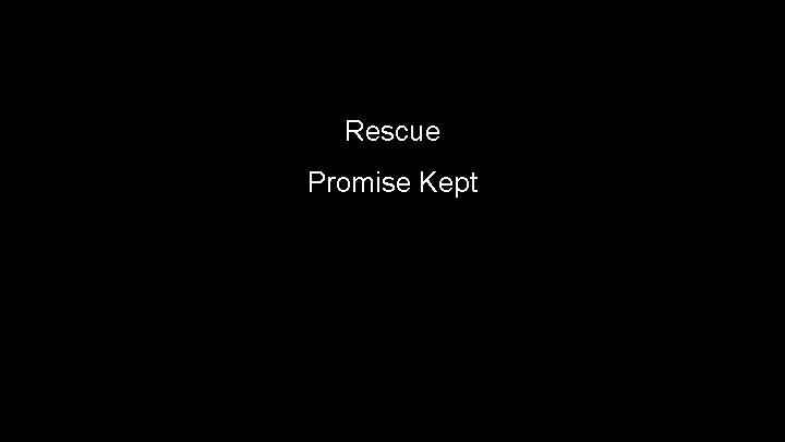 Rescue Promise Kept 