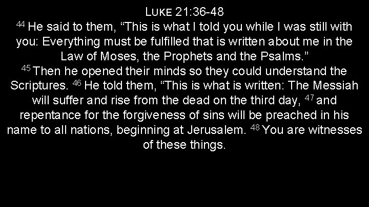 LUKE 21: 36 -48 44 He said to them, “This is what I told
