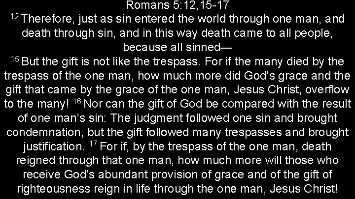 Romans 5: 12, 15 -17 12 Therefore, just as sin entered the world through