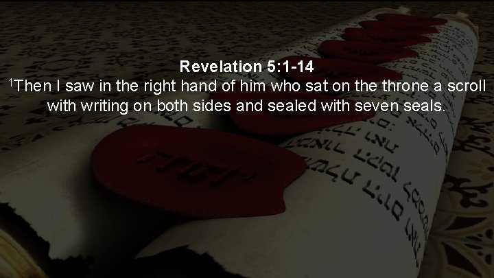 Revelation 5: 1 -14 1 Then I saw in the right hand of him