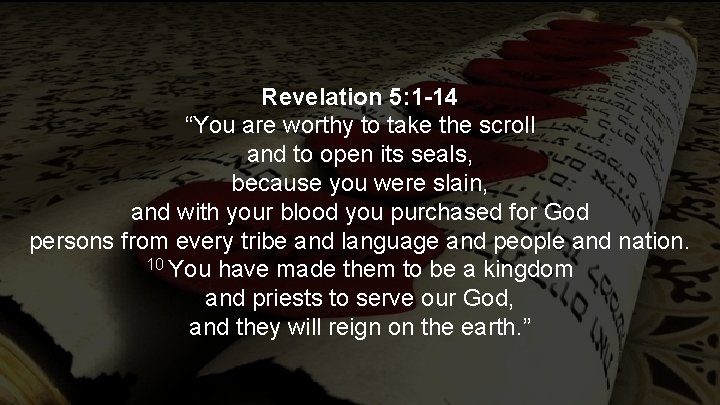 Revelation 5: 1 -14 “You are worthy to take the scroll and to open