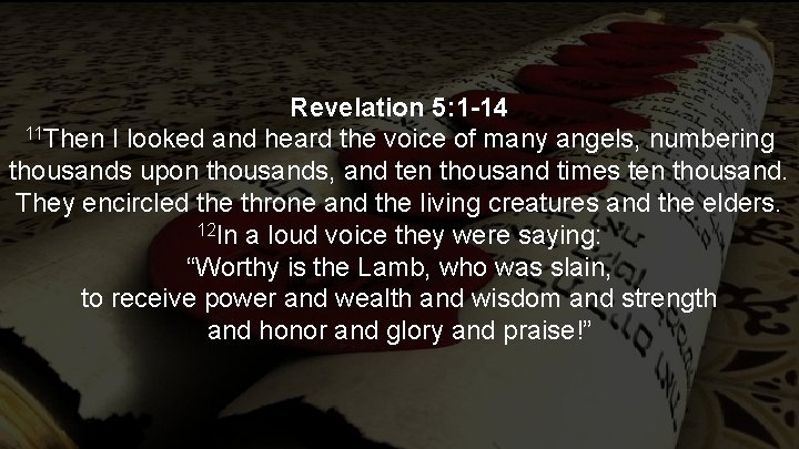 Revelation 5: 1 -14 11 Then I looked and heard the voice of many