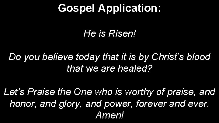 Gospel Application: He is Risen! Do you believe today that it is by Christ’s