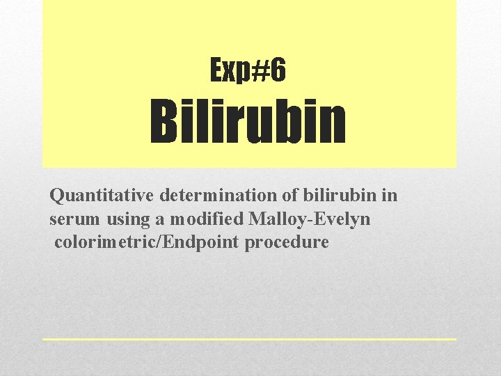 Exp#6 Bilirubin Quantitative determination of bilirubin in serum using a modified Malloy-Evelyn colorimetric/Endpoint procedure