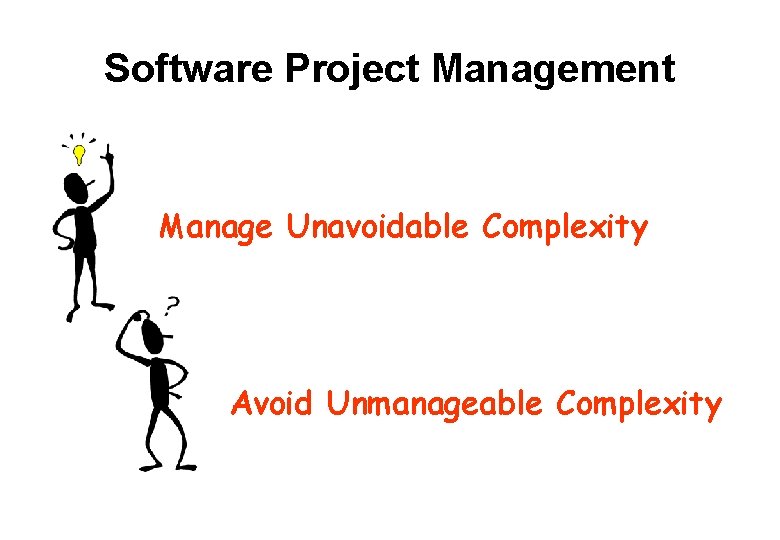Software Project Management Manage Unavoidable Complexity Avoid Unmanageable Complexity 
