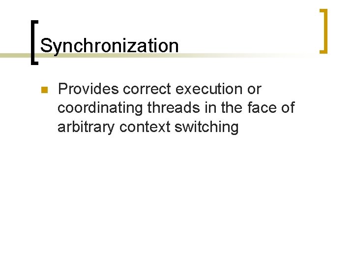 Synchronization n Provides correct execution or coordinating threads in the face of arbitrary context