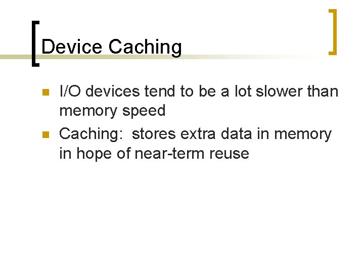 Device Caching n n I/O devices tend to be a lot slower than memory
