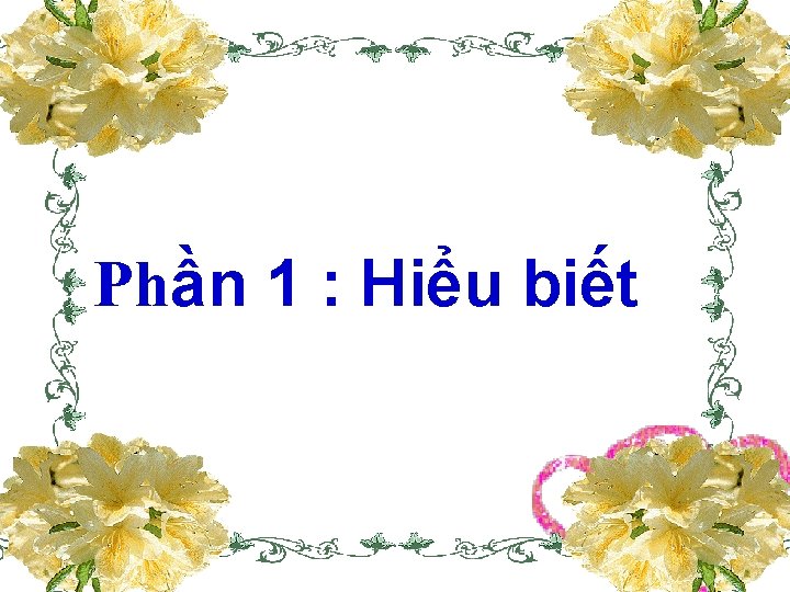 Phần 1 : Hiểu biết 