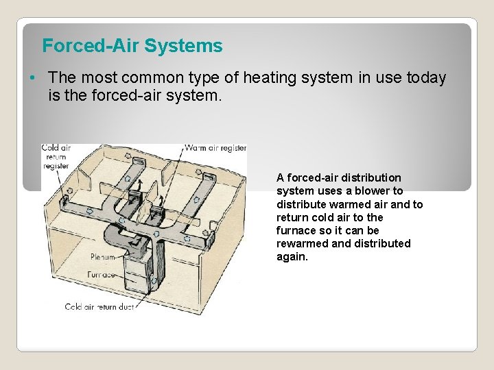 Forced-Air Systems • The most common type of heating system in use today is