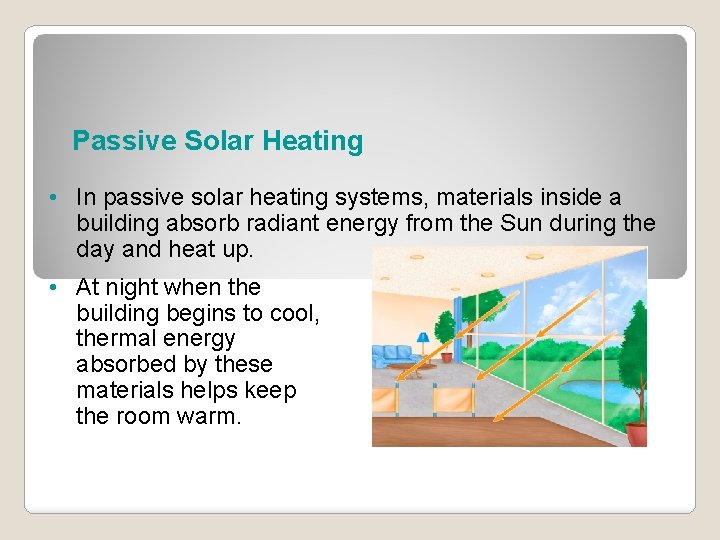 Passive Solar Heating • In passive solar heating systems, materials inside a building absorb