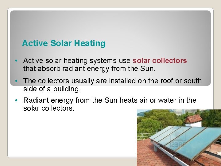 Active Solar Heating • Active solar heating systems use solar collectors that absorb radiant