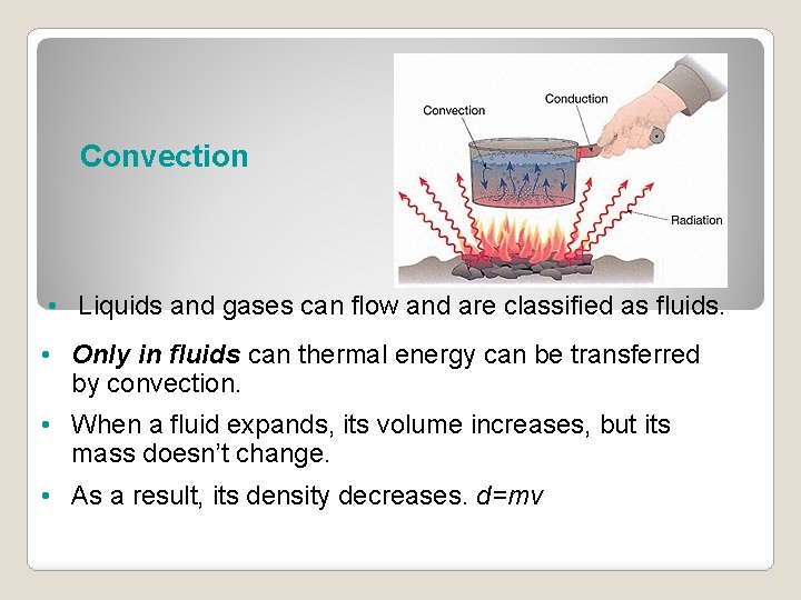 Convection • Liquids and gases can flow and are classified as fluids. • Only