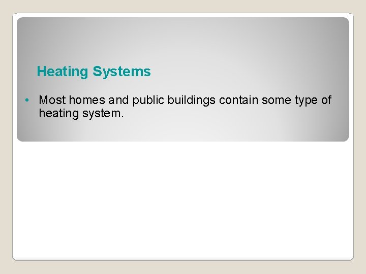Heating Systems • Most homes and public buildings contain some type of heating system.